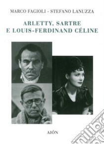 Arletty, Sartre e Louis-Ferdinand Cèline libro di Fagioli Marco; Lanuzza Stefano