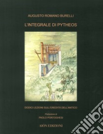 L'integrale di Pitheos. Dodici lezioni sull'eredità dell'antico libro di Burelli Augusto Romano