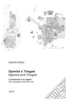 Djemila e Timgad. L'eccezione e la regola-Djemila e Timgad. The exception and the rule libro di Orfeo Camillo