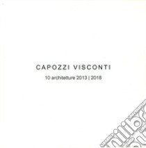 Capozzi Visconti. 10 Architetture 2013-2018. Ediz. illustrata libro di Capozzi Renato; Visconti Federica