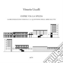 Oltre Via la Spezia. La rigenerazione urbana e la questione delle aree relitte libro di Uccelli Vittorio