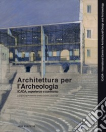 Architettura per l'archeologia. Icada, esperienze a confronto. Ediz. italiana, inglese, spagnola e portoghese libro di Franciosini L. (cur.); Casadei C. (cur.); Pujia L. (cur.)