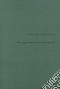 Il progetto come trasformazione libro di Defilippis Francesco