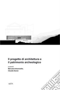 Il progetto di architettura e il patrimonio archeologico libro di Sansò Claudia; Antoniciello Manuela