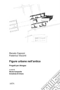 Figure urbane nell'antico. Progetti per Akragas libro di Capozzi Renato; Visconti Federica