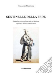 Sentinelle della fede. Il movimento confraternale a Molfetta agli inizi del terzo millennio libro di Stanzione Francesco