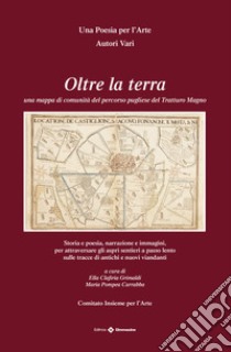 Oltre la terra. Una mappa di comunità del percorso pugliese del Tratturo Magno libro di Carrabba M. P. (cur.); Grimaldi E. C. (cur.)