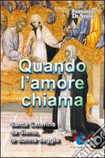 Quando l'amore chiama. Santa Caterina da Siena, la donna saggia libro di Di Stasio Fernando