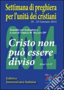 Cristo non può essere diviso. 1 Cor 1,1-17. Sussidio di preghiera per l'unità dei cristiani libro di Violante Tommaso