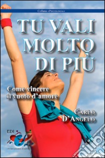 Tu vali molto di più. Come vincere il vuoto d'amore libro di D'Angelo Carlo