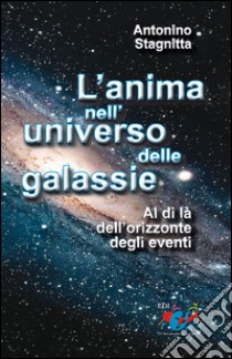 L'anima nell'universo delle galassie. Al di là dell'orizzonte degli eventi libro di Stagnitta Antonino