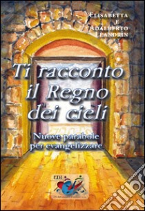 Ti racconto il Regno dei cieli. Nuove parabole per evangelizzare libro di Leandrin Adalberto; Leandrin Elisabetta