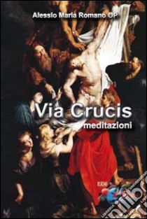 Via Crucis. Meditazioni libro di Romano Alessio