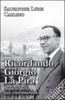 Ricordando Giorgio La Pira. Aspetti della sua vita interiore. Nuova ediz. libro di Carlino Salvatore Luigi