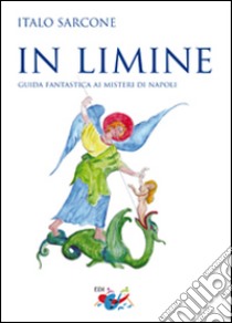 In limine. Guida fantastica ai misteri di Napoli libro di Sarcone Italo