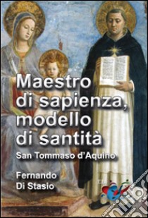 Maestro di sapienza, modello di santità. San Tommaso d'Aquino libro di Di Stasio Fernando