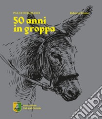 Palio di Romano. 50 anni in groppa libro di Popi; Associazione Culturale Seriola