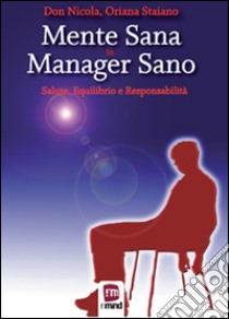 Mente sana in manager sano. Salute, equilibrio e responsabilità libro di Nicola Don; Staiano Oriana