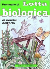 Prontuario di lotta biologica contro i nemici dell'orto e del giardino libro di Del Medico Bruno