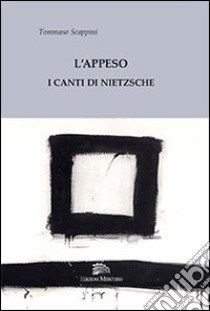 L'appeso. I canti di Nietzsche libro di Scappini Tommaso