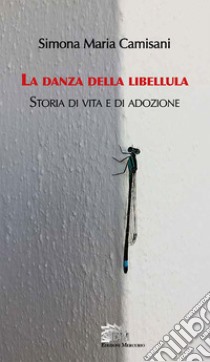 La danza della libellula. Storia di vita e di adozione libro di Camisani Maria Simona