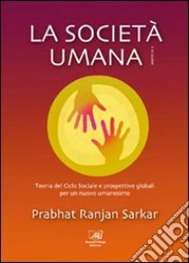 La società umana. Teoria del ciclo sociale e prospettive globali per un nuovo umanesimo libro di Sarkar Prabhat Ranjan