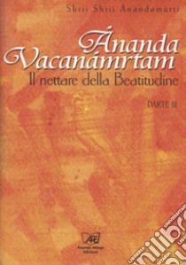 Ananda Vacanamrtam. Vol. 3: Il  nettare della beatitudine libro di Ánandamúrti Shrii