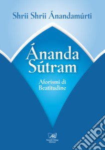 Ananda sutram. Aforismi di beatitudine libro di Ánandamúrti Shrii