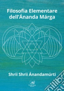 Filosofia elementare dell'Ánanda Márga libro di Ánandamúrti Shrii