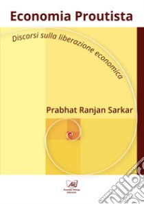 Economia Proutista. Discorsi sulla liberazione economica libro di Sarkar Prabhat Ranjan