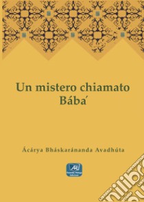 Un mistero chiamato Bábá libro di Ácárya Bháskaránanda Avadhúta