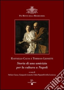 Raffaello Causa e Tommaso Leonetti. Storia di una amicizia per la cultura a Napoli libro di Causa S. (cur.); Leonetti G. (cur.); Pignatelli della Leonessa F. (cur.)