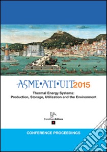 ASME ATI UIT 2015. Conference proceeding thermal energy systems: production, storage, utilization and the environment libro