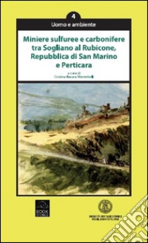 Miniere sulfuree e carbonifere tra Sogliano al Rubicone, Repubblica di San Marino e Perticara libro di Ravara Montebelli C. (cur.)