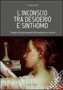 L'inconscio tra desiderio e sinthomo. Studio di psicoanalisi, formazione e clinica libro di Zani Loredana