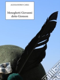 Meneghetti Giovanni detto «Gionson» libro di Carli Alessandro