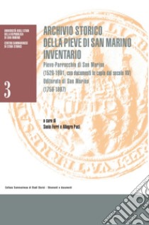 Archivio storico della Pieve di San Marino. Inventario. Pieve-Parrocchia di San Marino (1526-1991 con documenti in copia dal secolo XV). Uditorato di San Marino (1759-1897) libro di Ferri S. (cur.); Paci A. (cur.)