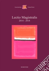 Lectio magistralis 2014-2018 libro di Maraini Dacia; Boscolo Daniela; Canevaro Andrea