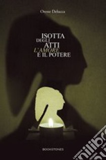 Isotta degli Atti. L'amore e il potere libro di Delucca Oreste