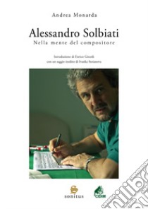 Alessandro Solbiati. Nella mente del compositore libro di Monarda Andrea