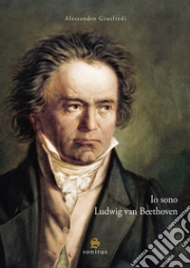 Io sono Ludwig van Beethoven libro di Giusfredi Alessandro