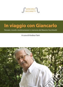 In viaggio con Giancarlo. Pensieri, ricordi e testimonianze in memoria del Maestro Facchinetti libro di Faini Andrea