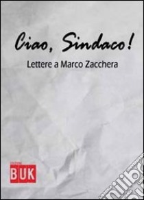 Ciao sindaco. Lettere a Marco Zacchera libro di Zacchera Marco