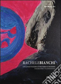 Rachele Bianchi. Un lungo viaggio attraverso il pensiero. Ediz. illustrata libro di Michalová Rea