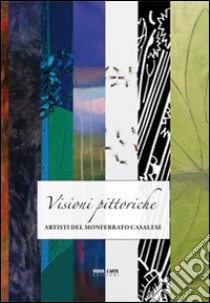 Visioni pittoriche. Artisti del Monferrato Casalese. Ediz. multilingue libro di Villata Anselmo; Romano Bussola Giuliana