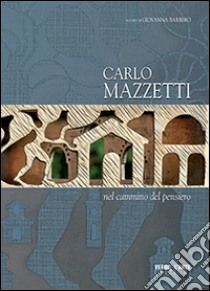 Carlo Mazzetti. Nel cammino del pensiero. Ediz. multilingue libro di Barbero Giovanna