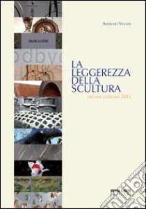 La leggerezza della scultura 2015. Ediz. illustrata libro di Villata Anselmo