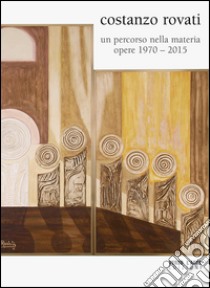 Costanzo Rovati. Un percorso nella materia, opere (1970-2015). Ediz. illustrata libro di Barbero Giovanna