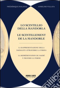 Lo scintillio della mandorla. La rappresentazione della spiritualità attraverso la forma. Ediz. italiana e francese libro di Malaval Frédérique; Villata Anselmo