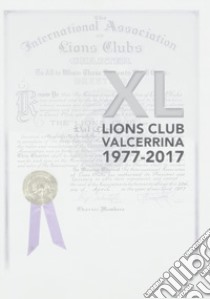 XL Lions Club Valcerrina. 1977-2017 libro di Villata A. (cur.); Irrequieto C. (cur.)